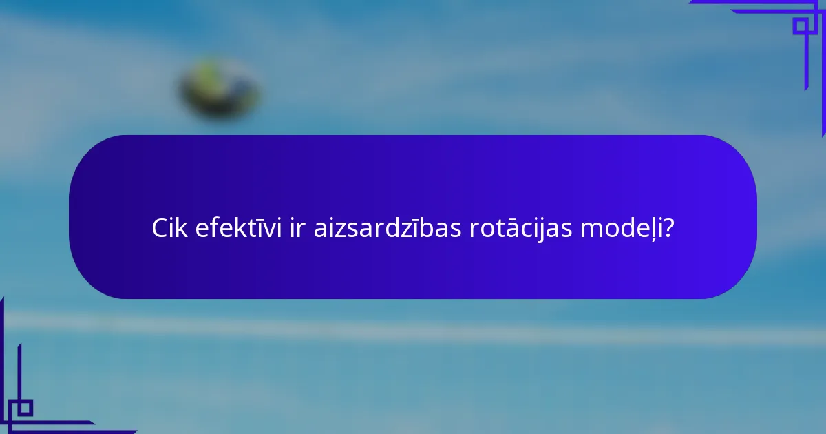 Cik efektīvi ir aizsardzības rotācijas modeļi?