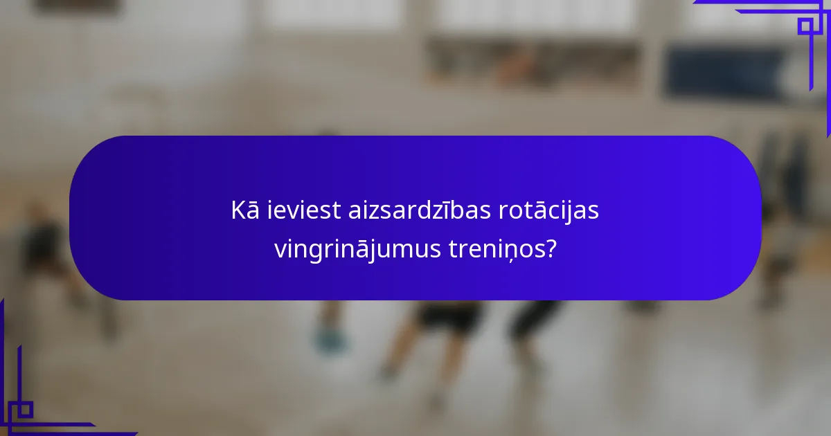 Kā ieviest aizsardzības rotācijas vingrinājumus treniņos?