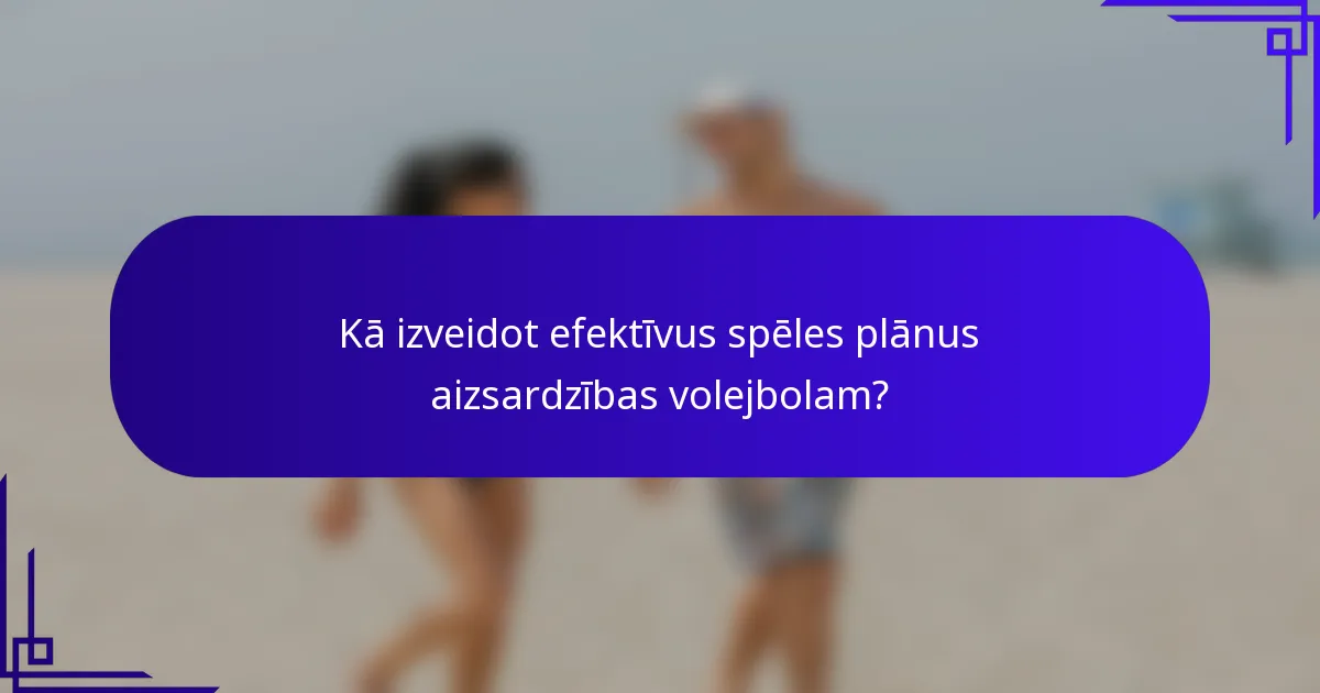 Kā izveidot efektīvus spēles plānus aizsardzības volejbolam?