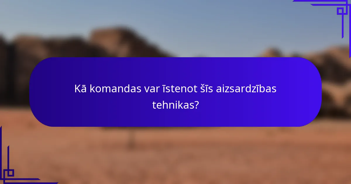 Kā komandas var īstenot šīs aizsardzības tehnikas?