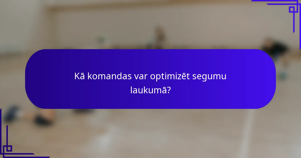 Kā komandas var optimizēt segumu laukumā?