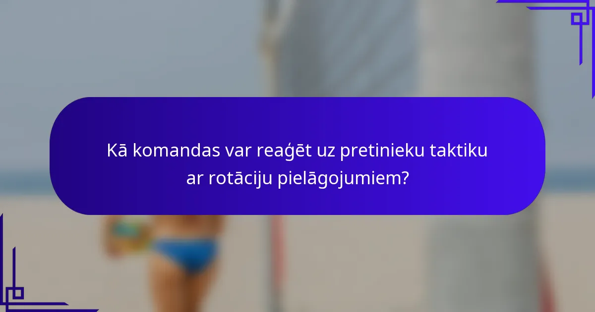 Kā komandas var reaģēt uz pretinieku taktiku ar rotāciju pielāgojumiem?
