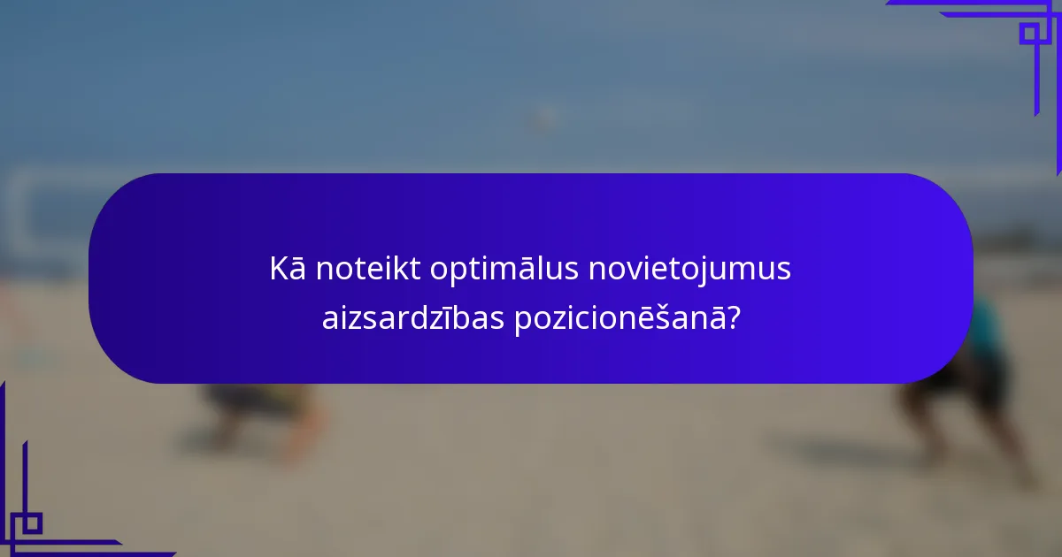 Kā noteikt optimālus novietojumus aizsardzības pozicionēšanā?