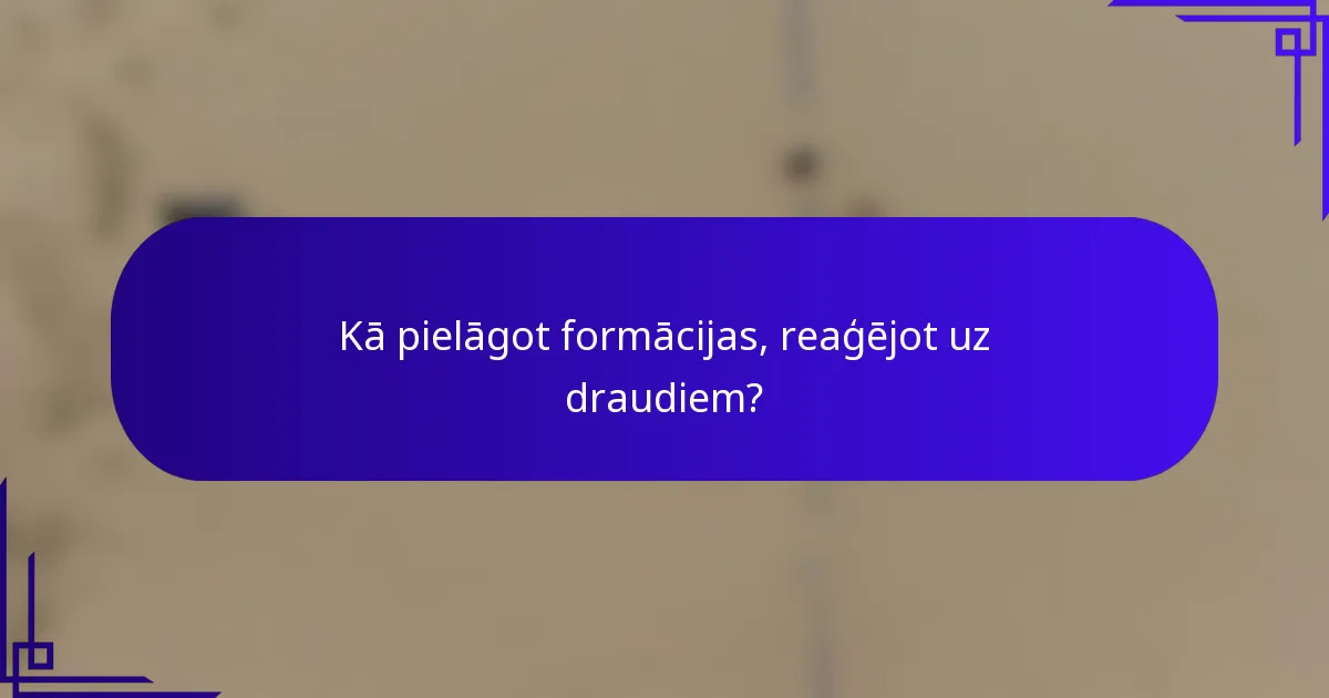 Kā pielāgot formācijas, reaģējot uz draudiem?
