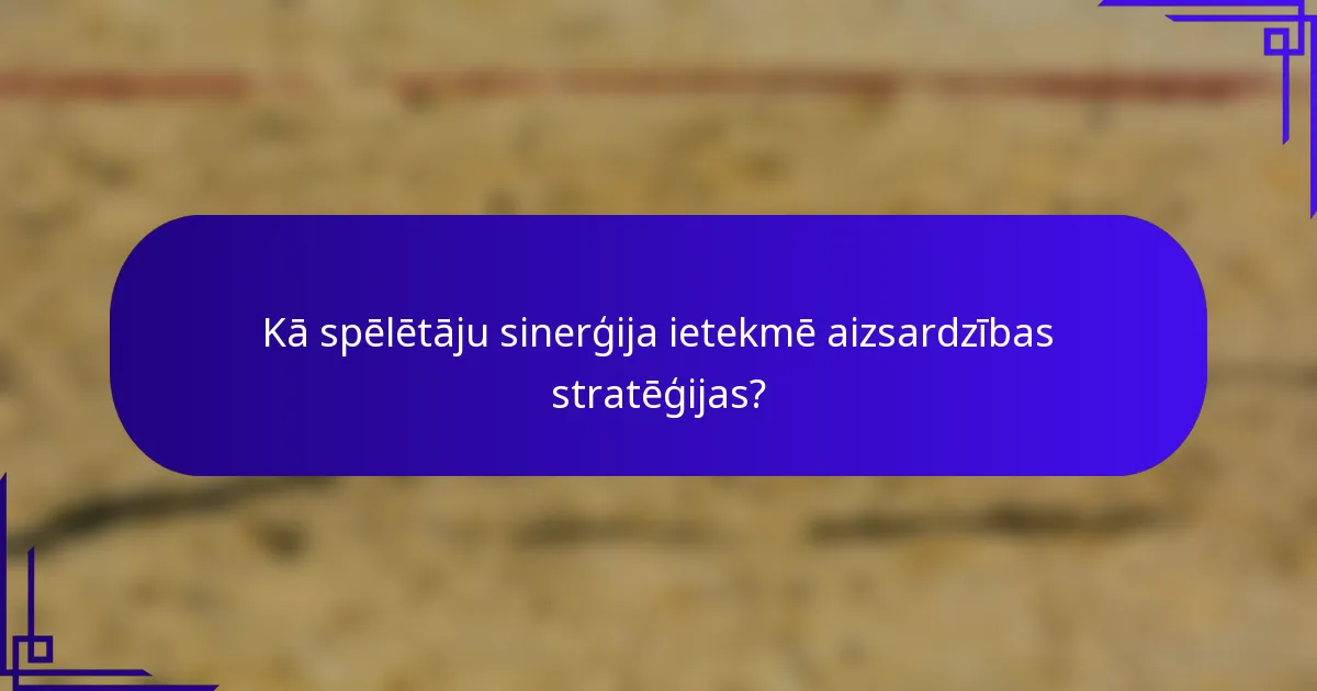 Kā spēlētāju sinerģija ietekmē aizsardzības stratēģijas?