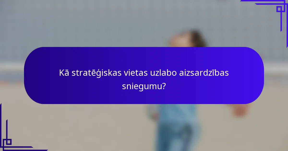 Kā stratēģiskas vietas uzlabo aizsardzības sniegumu?