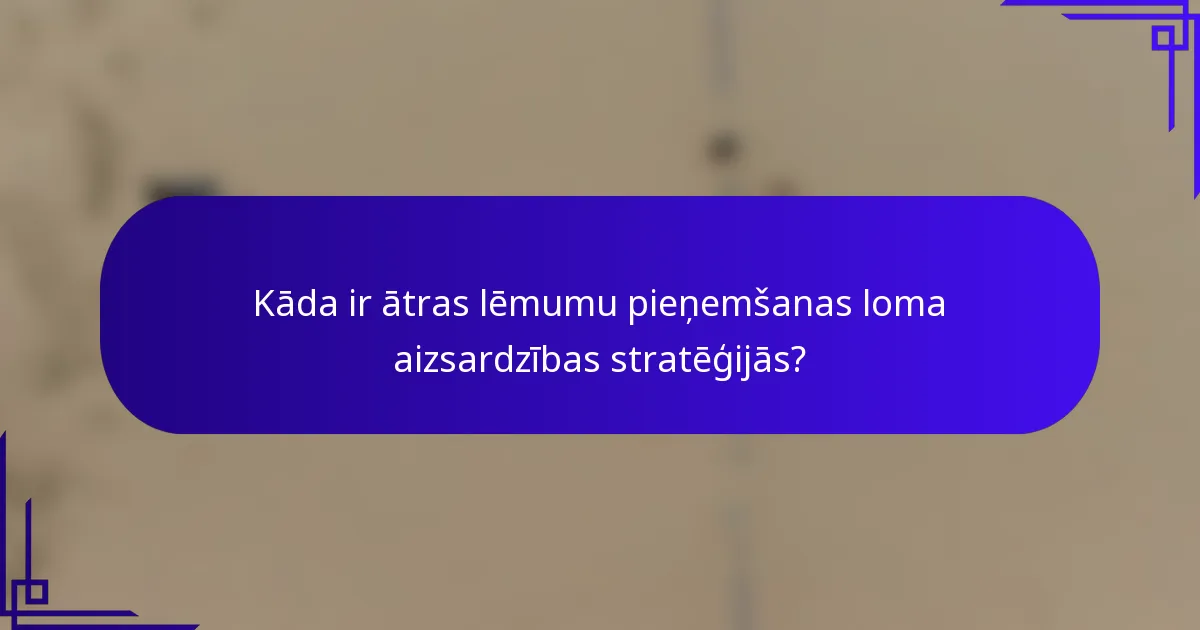 Kāda ir ātras lēmumu pieņemšanas loma aizsardzības stratēģijās?