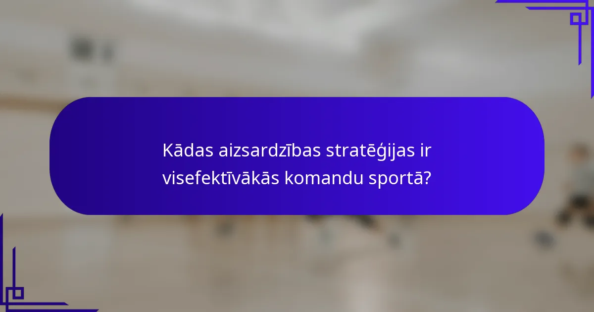 Kādas aizsardzības stratēģijas ir visefektīvākās komandu sportā?