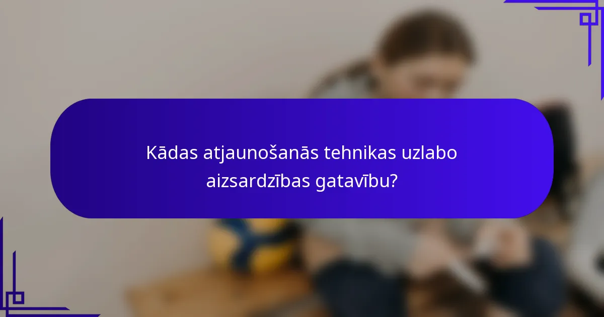 Kādas atjaunošanās tehnikas uzlabo aizsardzības gatavību?