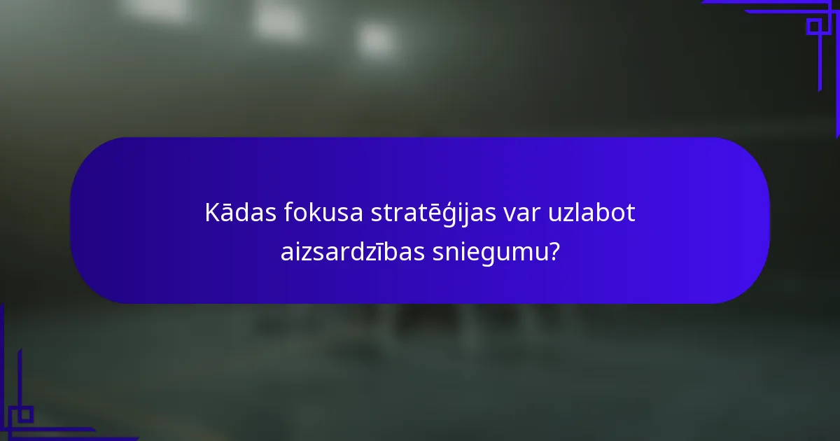 Kādas fokusa stratēģijas var uzlabot aizsardzības sniegumu?