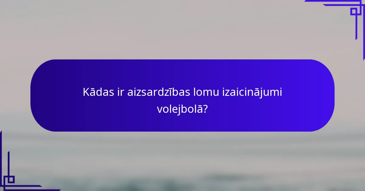 Kādas ir aizsardzības lomu izaicinājumi volejbolā?
