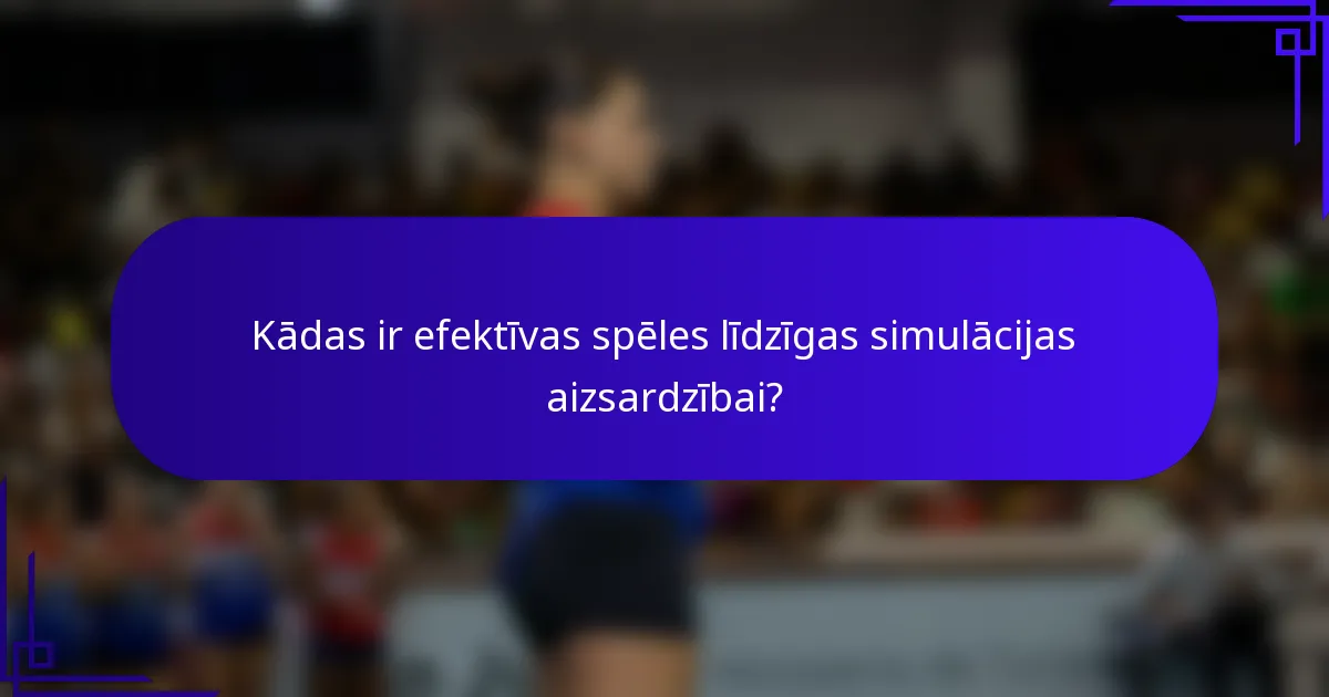 Kādas ir efektīvas spēles līdzīgas simulācijas aizsardzībai?