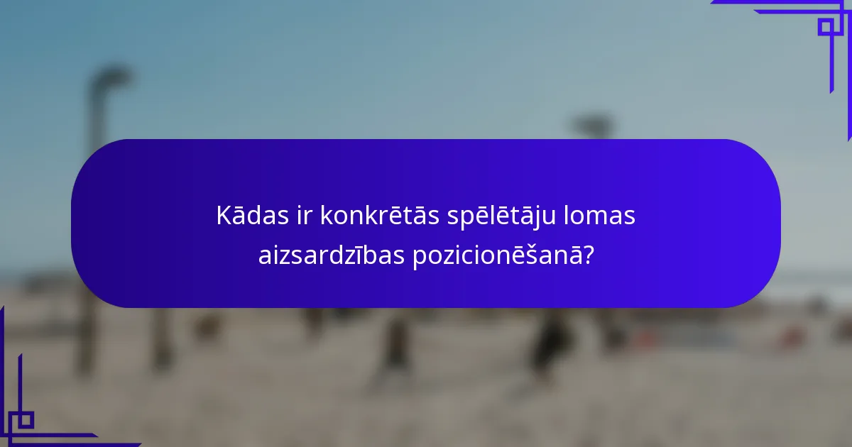 Kādas ir konkrētās spēlētāju lomas aizsardzības pozicionēšanā?
