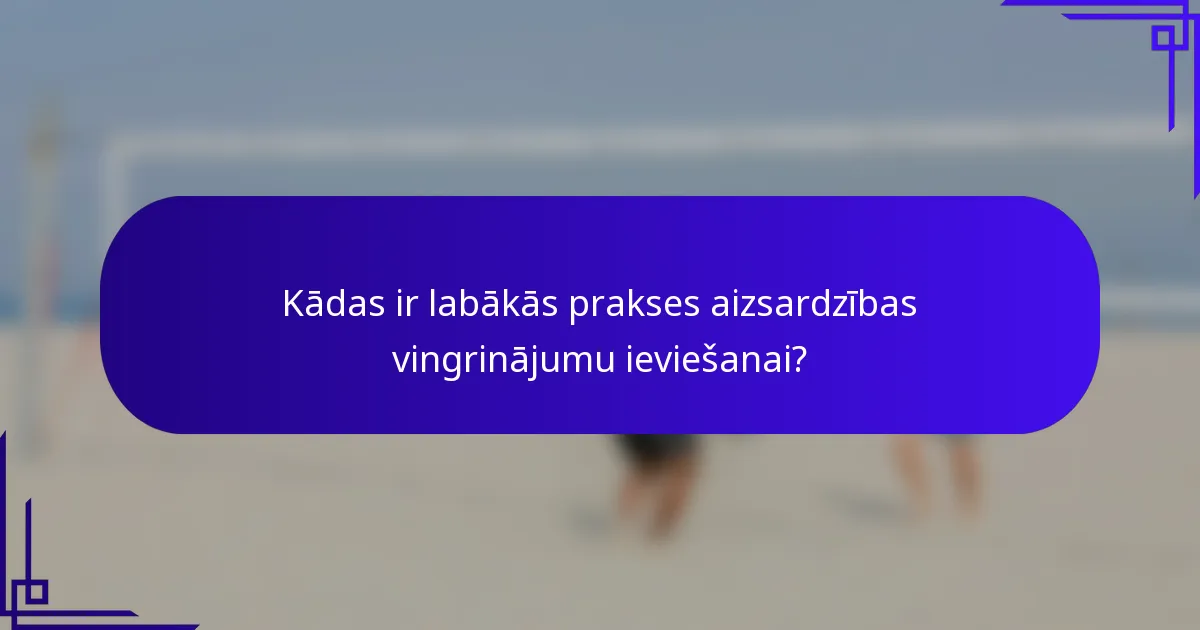 Kādas ir labākās prakses aizsardzības vingrinājumu ieviešanai?