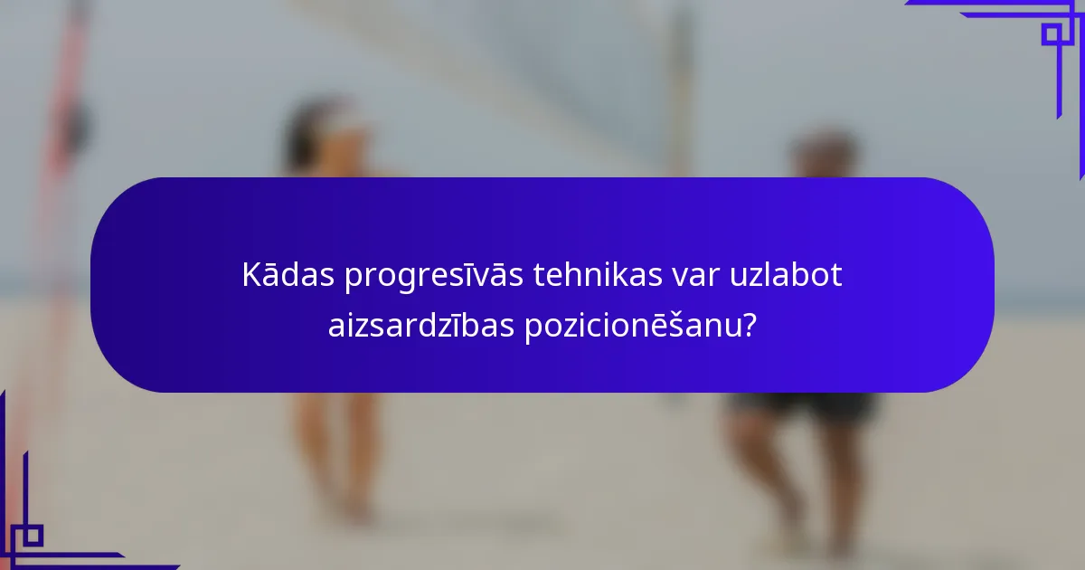 Kādas progresīvās tehnikas var uzlabot aizsardzības pozicionēšanu?