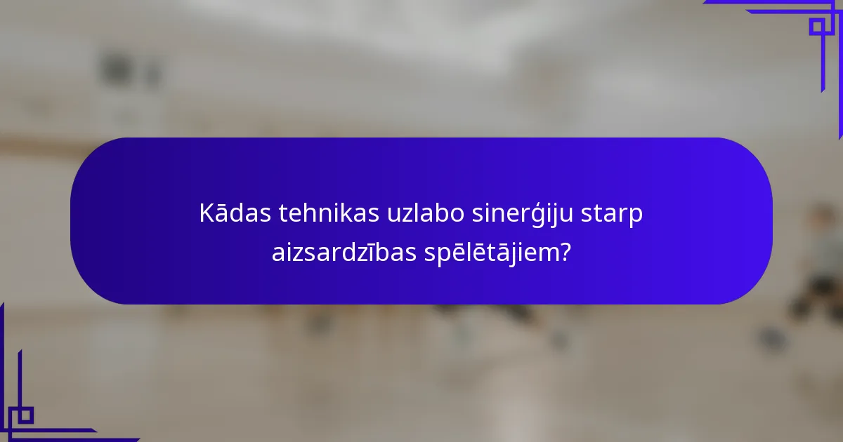 Kādas tehnikas uzlabo sinerģiju starp aizsardzības spēlētājiem?