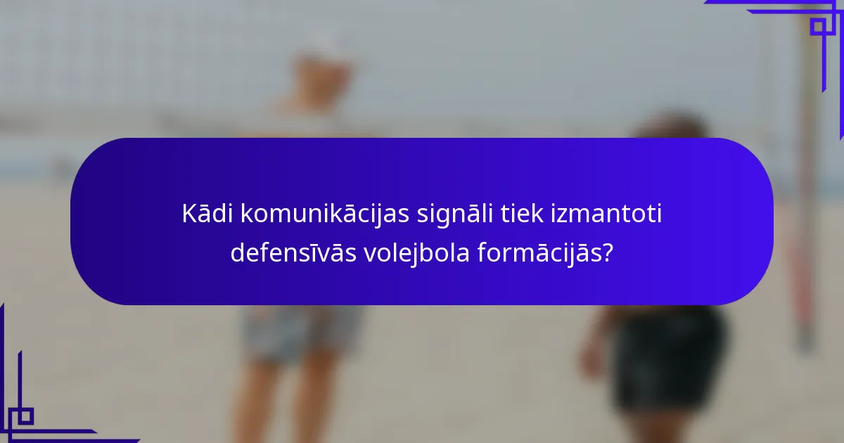 Kādi komunikācijas signāli tiek izmantoti defensīvās volejbola formācijās?