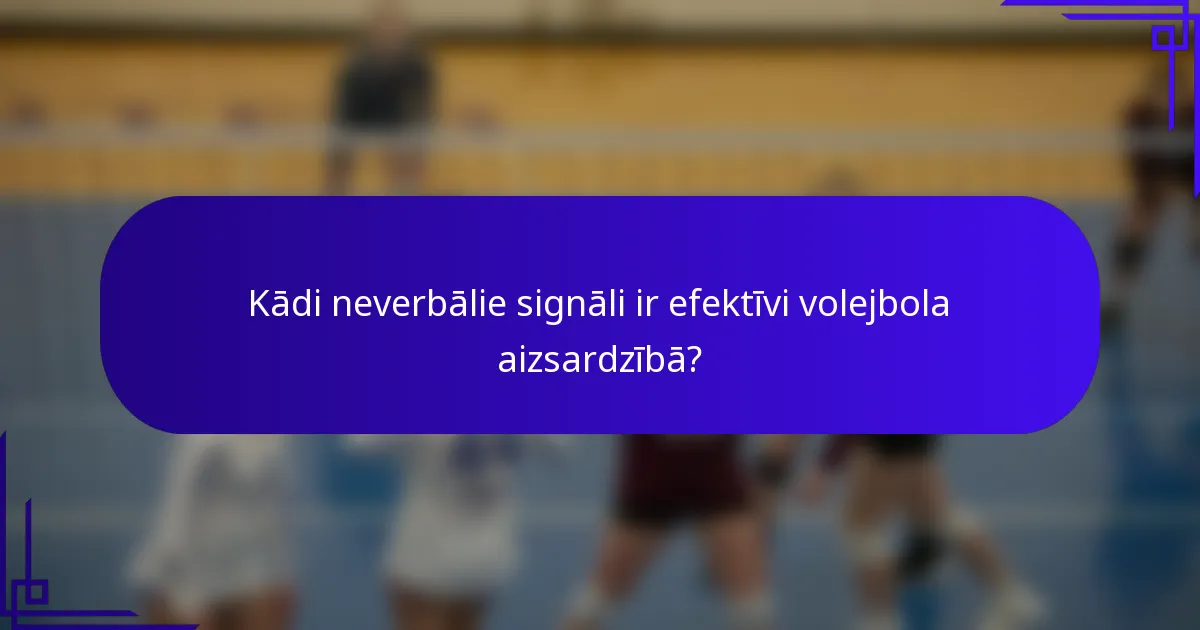 Kādi neverbālie signāli ir efektīvi volejbola aizsardzībā?