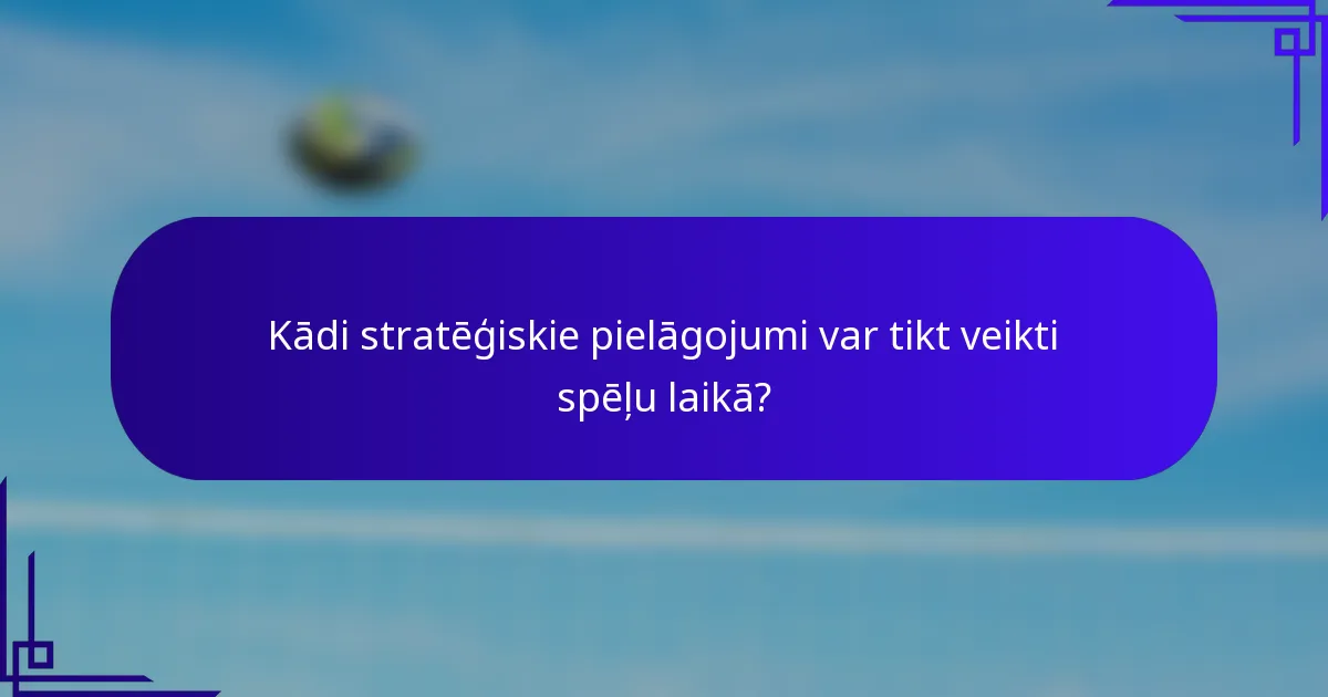 Kādi stratēģiskie pielāgojumi var tikt veikti spēļu laikā?