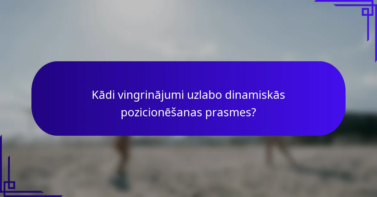 Kādi vingrinājumi uzlabo dinamiskās pozicionēšanas prasmes?