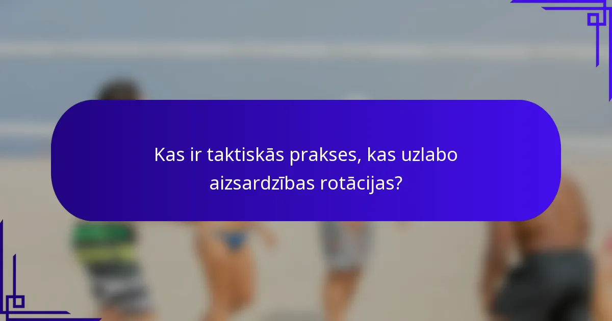 Kas ir taktiskās prakses, kas uzlabo aizsardzības rotācijas?