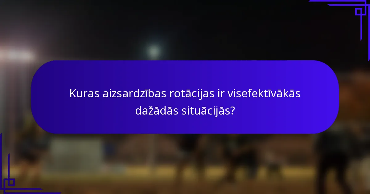 Kuras aizsardzības rotācijas ir visefektīvākās dažādās situācijās?