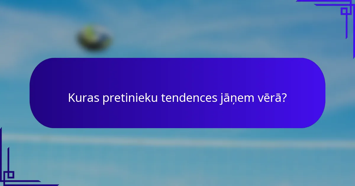 Kuras pretinieku tendences jāņem vērā?