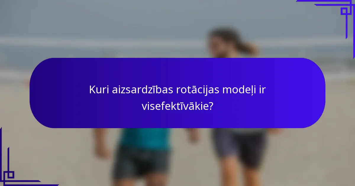 Kuri aizsardzības rotācijas modeļi ir visefektīvākie?