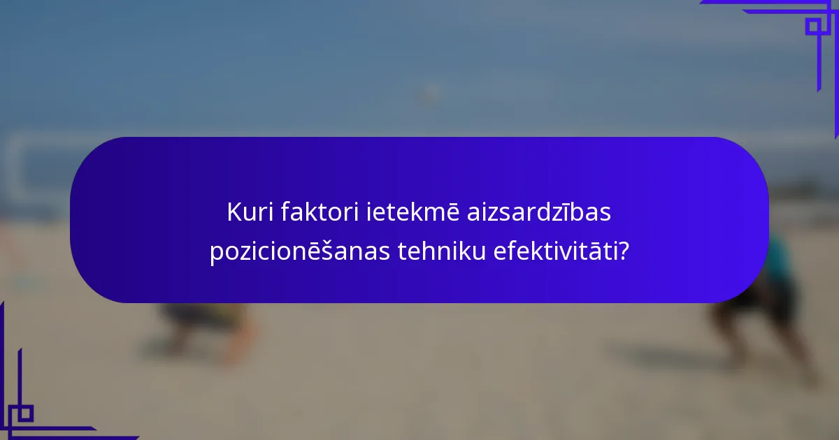 Kuri faktori ietekmē aizsardzības pozicionēšanas tehniku efektivitāti?