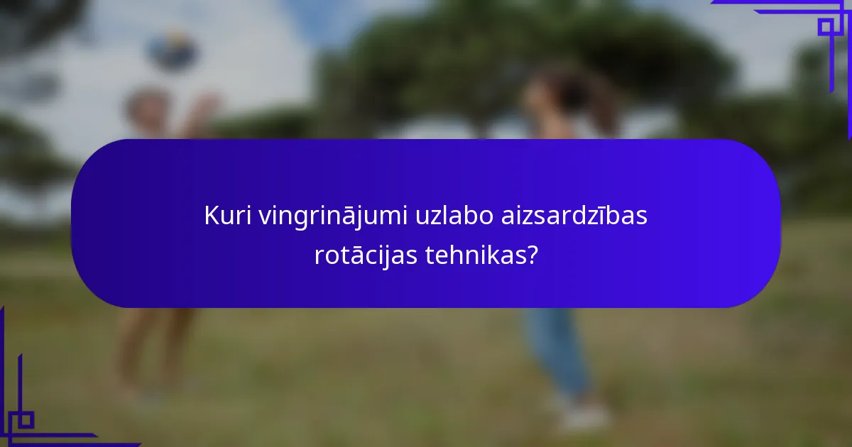 Kuri vingrinājumi uzlabo aizsardzības rotācijas tehnikas?