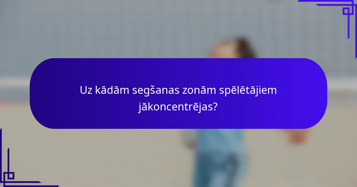 Uz kādām segšanas zonām spēlētājiem jākoncentrējas?